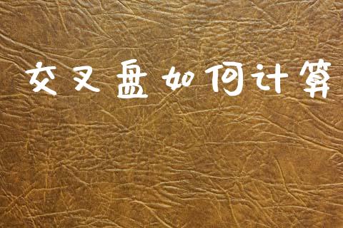 交叉盘如何计算_https://www.fcdydaikuan.com_恒生指数直播室_第1张