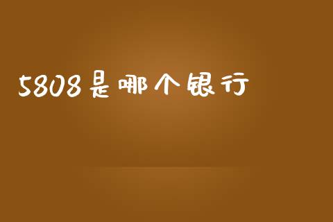 5808是哪个银行_https://www.fcdydaikuan.com_恒指期货直播_第1张