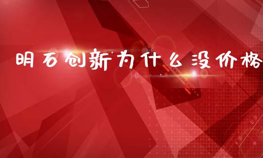 明石创新为什么没价格_https://www.fcdydaikuan.com_德指期货直播_第1张