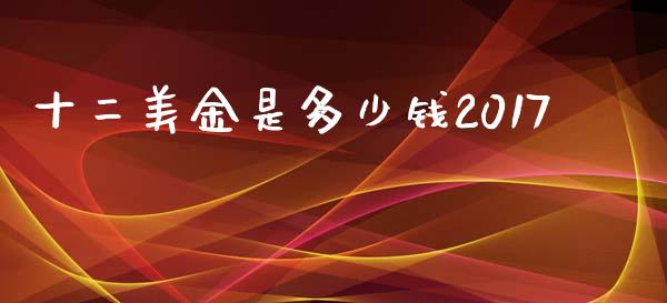 十二美金是多少钱2017_https://www.fcdydaikuan.com_恒生指数直播室_第1张