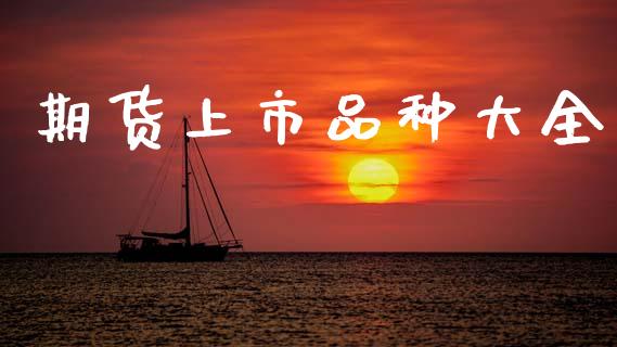 期货上市品种大全_https://www.fcdydaikuan.com_恒生指数直播室_第1张