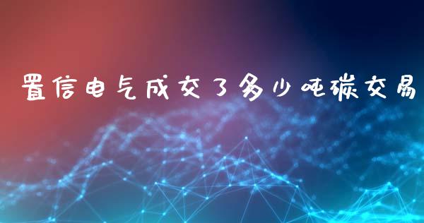 置信电气成交了多少吨碳交易_https://www.fcdydaikuan.com_恒生指数直播室_第1张