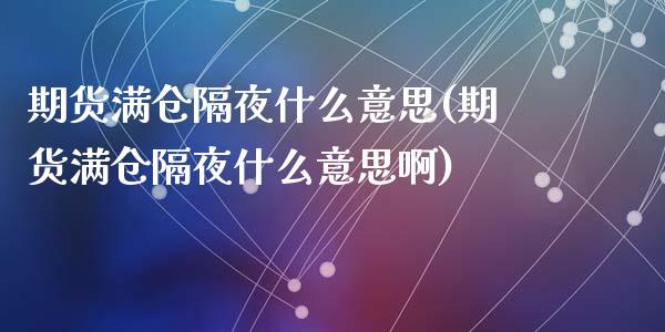 期货满仓隔夜什么意思(期货满仓隔夜什么意思啊)_https://www.fcdydaikuan.com_恒指期货直播_第1张