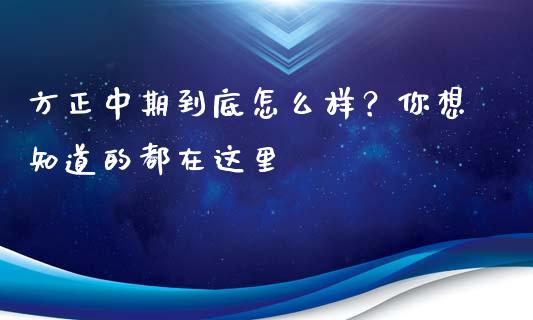 方正中期到底怎么样？你想知道的都在这里_https://www.fcdydaikuan.com_恒指期货直播_第1张