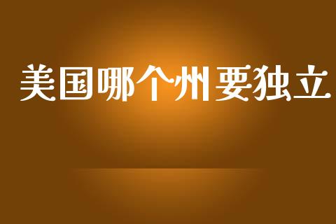 美国哪个州要独立_https://www.fcdydaikuan.com_德指期货直播_第1张
