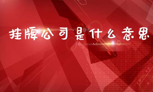 挂牌公司是什么意思_https://www.fcdydaikuan.com_黄金期货直播_第1张