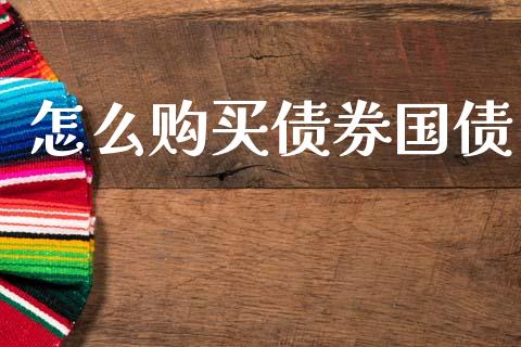 怎么购买债券国债_https://www.fcdydaikuan.com_黄金期货直播_第1张