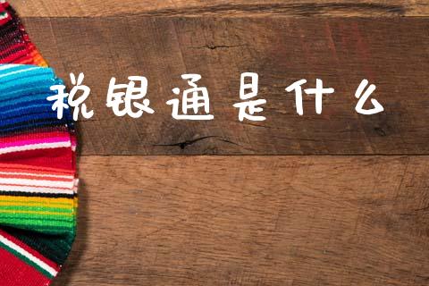 税银通是什么_https://www.fcdydaikuan.com_恒指期货直播_第1张