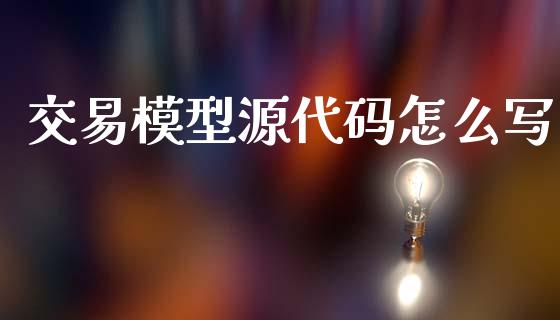 交易模型源代码怎么写_https://www.fcdydaikuan.com_恒指期货直播_第1张