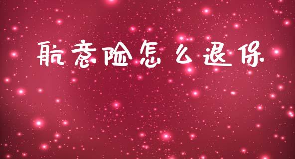 航意险怎么退保_https://www.fcdydaikuan.com_恒生指数直播室_第1张
