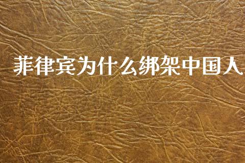 菲律宾为什么绑架中国人_https://www.fcdydaikuan.com_德指期货直播_第1张