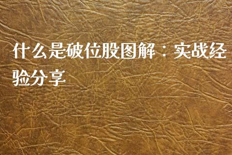 什么是破位股图解：实战经验分享_https://www.fcdydaikuan.com_黄金期货直播_第1张
