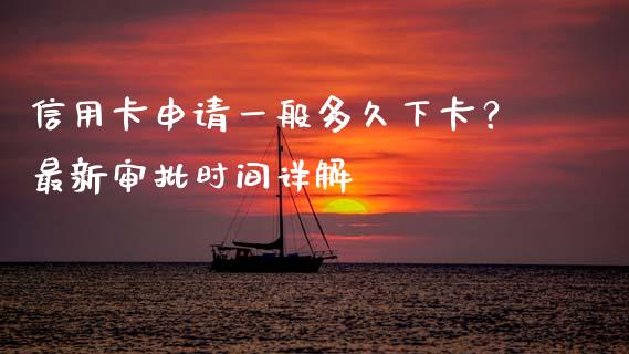 信用卡申请一般多久下卡？最新审批时间详解_https://www.fcdydaikuan.com_黄金期货直播_第1张