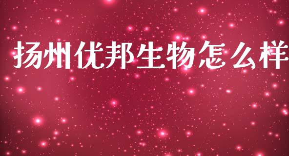 扬州优邦生物怎么样_https://www.fcdydaikuan.com_恒指期货直播_第1张