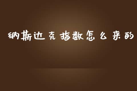 纳斯达克指数怎么来的_https://www.fcdydaikuan.com_恒指期货直播_第1张