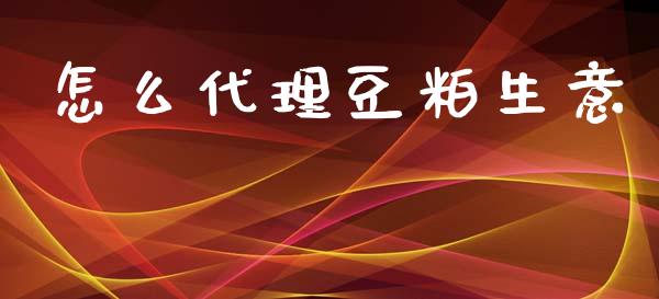 怎么代理豆粕生意_https://www.fcdydaikuan.com_恒指期货直播_第1张