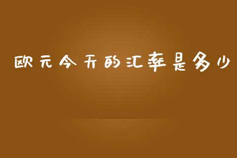欧元今天的汇率是多少_https://www.fcdydaikuan.com_恒指期货直播_第1张