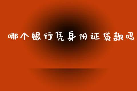 哪个银行凭身份证贷款吗_https://www.fcdydaikuan.com_德指期货直播_第1张