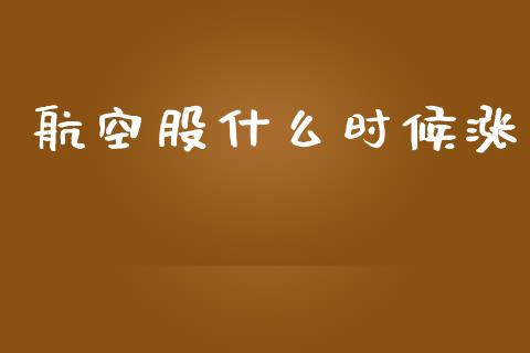 航空股什么时候涨_https://www.fcdydaikuan.com_黄金期货直播_第1张
