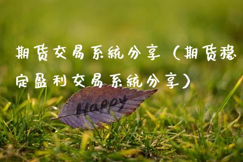 期货交易系统分享（期货稳定盈利交易系统分享）_https://www.fcdydaikuan.com_黄金期货直播_第1张
