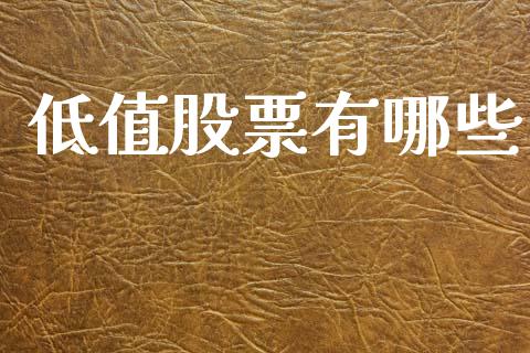 低值股票有哪些_https://www.fcdydaikuan.com_德指期货直播_第1张