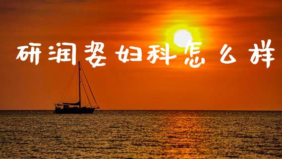研润姿妇科怎么样_https://www.fcdydaikuan.com_黄金期货直播_第1张