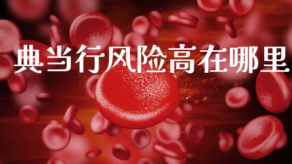典当行风险高在哪里_https://www.fcdydaikuan.com_恒指期货直播_第1张