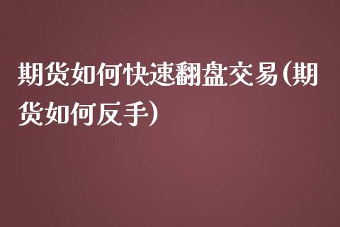 期货如何快速翻盘交易(期货如何反手)_https://www.fcdydaikuan.com_德指期货直播_第1张