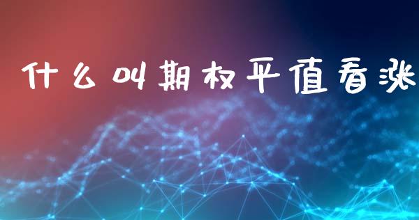 什么叫期权平值看涨_https://www.fcdydaikuan.com_恒生指数直播室_第1张