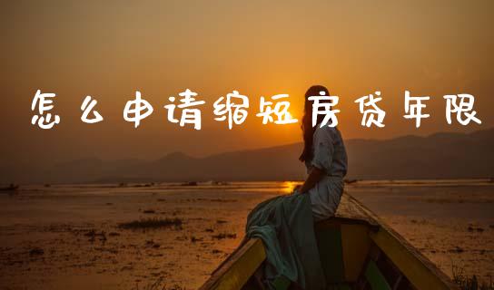 怎么申请缩短房贷年限_https://www.fcdydaikuan.com_恒生指数直播室_第1张