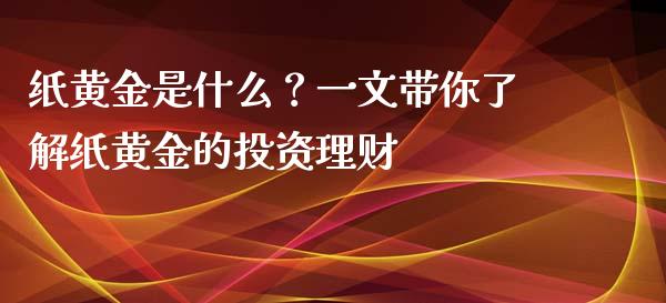 纸黄金是什么？一文带你了解纸黄金的投资理财_https://www.fcdydaikuan.com_恒指期货直播_第1张