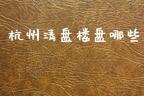 杭州清盘楼盘哪些_https://www.fcdydaikuan.com_恒指期货直播_第1张