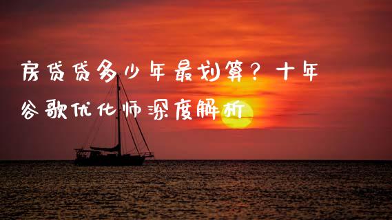 房贷贷多少年最划算？十年谷歌优化师深度解析_https://www.fcdydaikuan.com_恒指期货直播_第1张