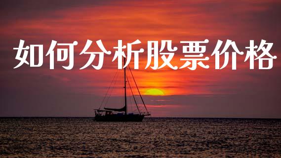 如何分析股票价格_https://www.fcdydaikuan.com_恒生指数直播室_第1张
