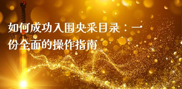 如何成功入围央采目录：一份全面的操作指南_https://www.fcdydaikuan.com_德指期货直播_第1张