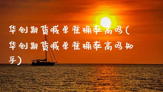 华创期货喊单准确率高吗(华创期货喊单准确率高吗知乎)_https://www.fcdydaikuan.com_黄金期货直播_第1张