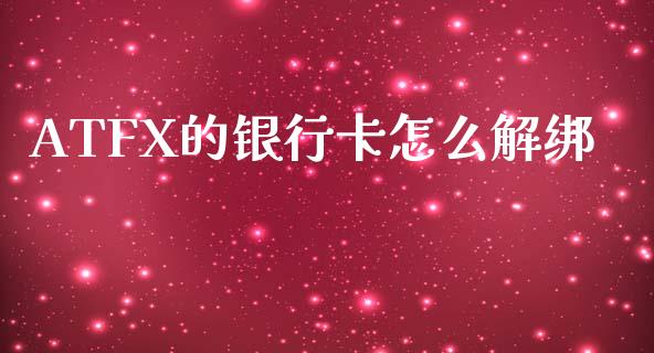 ATFX的银行卡怎么解绑_https://www.fcdydaikuan.com_恒指期货直播_第1张