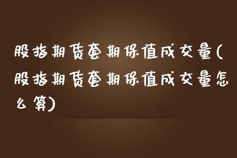 股指期货套期保值成交量(股指期货套期保值成交量怎么算)_https://www.fcdydaikuan.com_德指期货直播_第1张