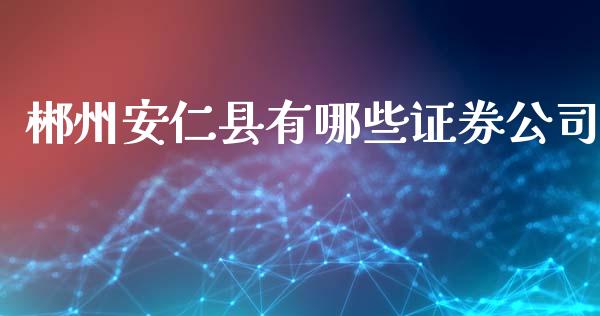 郴州安仁县有哪些证券公司_https://www.fcdydaikuan.com_德指期货直播_第1张