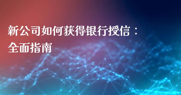 新公司如何获得银行授信:全面指南_黄金期货直播_第1张_恒生指数直播室_恒指期货直播_德指期货直播_黄金期货直播 新公司如何获得银行授信:全面指南_https://www.fcdydaikuan.com_黄金期货直播_第1张