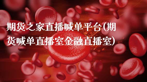 期货之家直播喊单平台(期货喊单直播室金融直播室)_https://www.fcdydaikuan.com_恒生指数直播室_第1张
