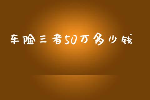 车险三者50万多少钱_https://www.fcdydaikuan.com_德指期货直播_第1张