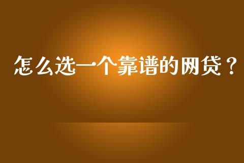 怎么选一个靠谱的网贷？_https://www.fcdydaikuan.com_德指期货直播_第1张