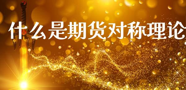 什么是期货对称理论_恒指期货直播_第1张_恒生指数直播室_恒指期货直播_德指期货直播_黄金期货直播 什么是期货对称理论_https://www.fcdydaikuan.com_恒指期货直播_第1张