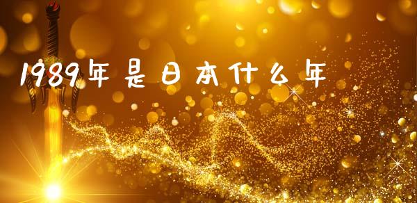 1989年是日本什么年_https://www.fcdydaikuan.com_黄金期货直播_第1张