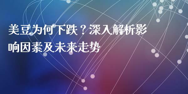 美豆为何下跌?深入解析影响因素及未来走势_黄金期货直播_第1张_恒生指数直播室_恒指期货直播_德指期货直播_黄金期货直播 美豆为何下跌?深入解析影响因素及未来走势_https://www.fcdydaikuan.com_黄金期货直播_第1张