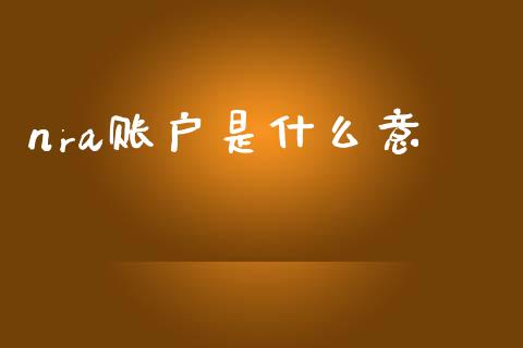 nra账户是什么意_https://www.fcdydaikuan.com_恒指期货直播_第1张