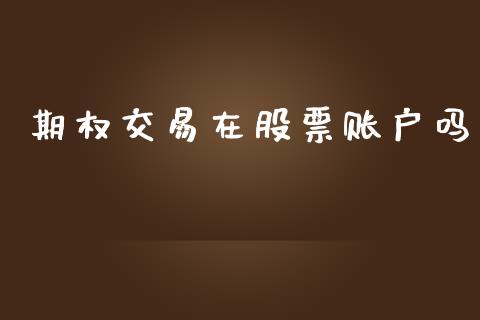 期权交易在股票账户吗_https://www.fcdydaikuan.com_恒生指数直播室_第1张