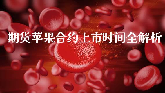 期货苹果合约上市时间全解析_https://www.fcdydaikuan.com_德指期货直播_第1张