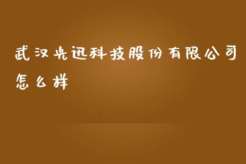 武汉光迅科技股份有限公司怎么样_https://www.fcdydaikuan.com_黄金期货直播_第1张